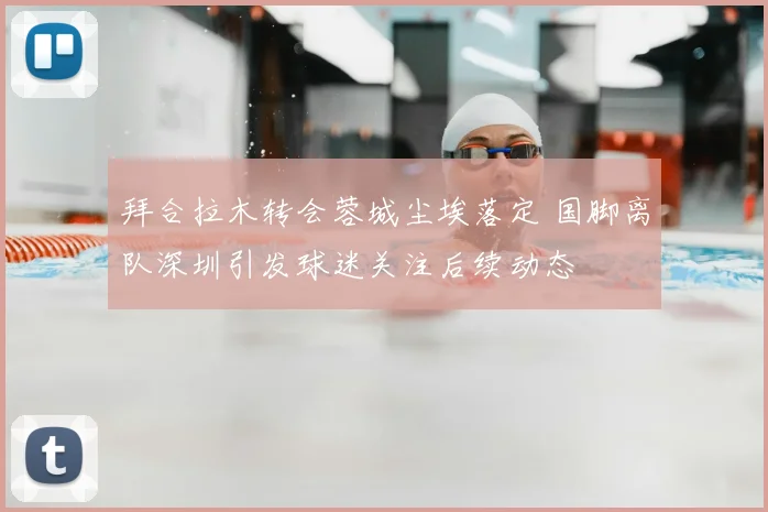 拜合拉木转会蓉城尘埃落定 国脚离队深圳引发球迷关注后续动态